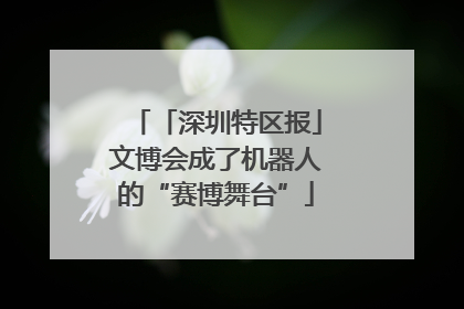 「深圳特区报」文博会成了机器人的“赛博舞台”