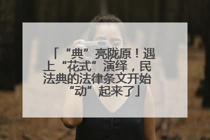 “典”亮陇原！遇上“花式”演绎，民法典的法律条文开始“动”起来了
