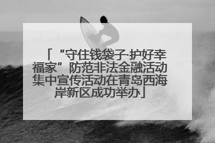 “守住钱袋子·护好幸福家”防范非法金融活动集中宣传活动在青岛西海岸新区成功举办