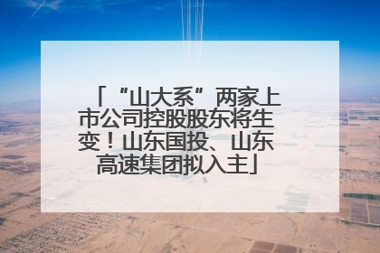 “山大系”两家上市公司控股股东将生变！山东国投、山东高速集团拟入主