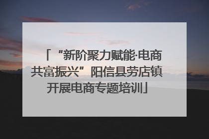 “新阶聚力赋能·电商共富振兴”阳信县劳店镇开展电商专题培训