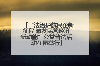 “法治护航民企新征程·激发民营经济新动能”公益普法活动在昆举行