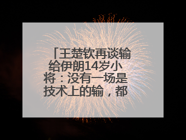 王楚钦再谈输给伊朗14岁小将：没有一场是技术上的输，都是心理上的输