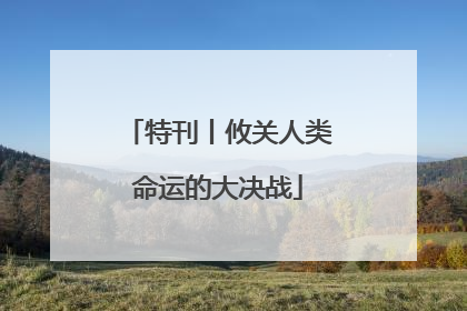 特刊丨攸关人类命运的大决战