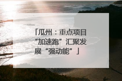 瓜州：重点项目“加速跑”汇聚发展“强动能”
