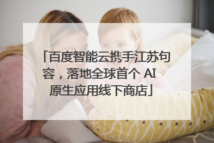 百度智能云携手江苏句容，落地全球首个 AI 原生应用线下商店