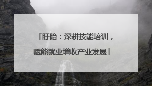 盱眙：深耕技能培训，赋能就业增收产业发展