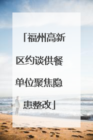 福州高新区约谈供餐单位聚焦隐患整改