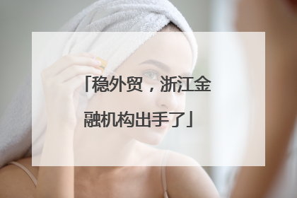 稳外贸，浙江金融机构出手了