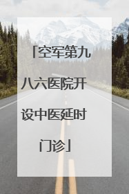 空军第九八六医院开设中医延时门诊