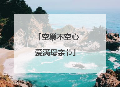 空巢不空心 爱满母亲节