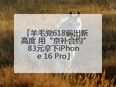 羊毛党618薅出新高度 用“京补合约”83元拿下iPhone 16 Pro