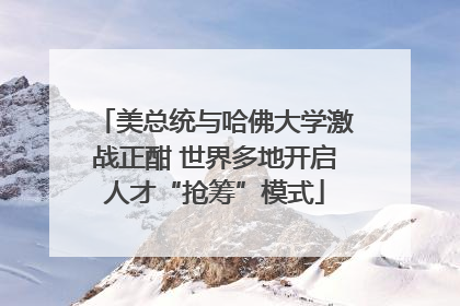 美总统与哈佛大学激战正酣 世界多地开启人才“抢筹”模式