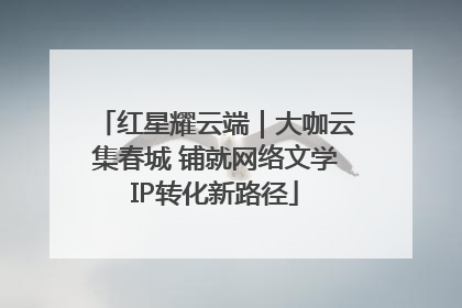 红星耀云端｜大咖云集春城 铺就网络文学IP转化新路径