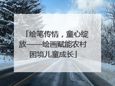 绘笔传情，童心绽放——绘画赋能农村困境儿童成长