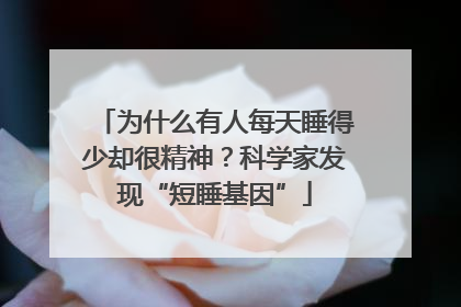 为什么有人每天睡得少却很精神？科学家发现“短睡基因”