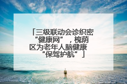 三级联动会诊织密 “健康网”，槐荫区为老年人脑健康 “保驾护航”