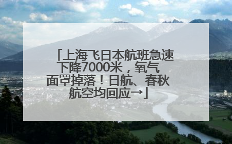 上海飞日本航班急速下降7000米，氧气面罩掉落！日航、春秋航空均回应→