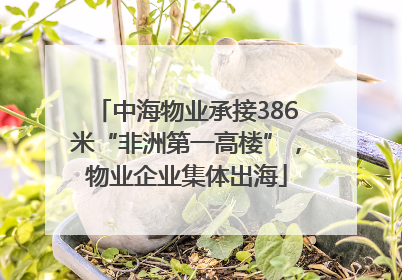 中海物业承接386米“非洲第一高楼”，物业企业集体出海