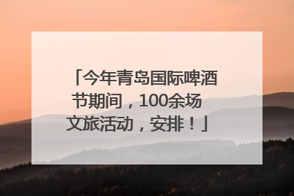 今年青岛国际啤酒节期间，100余场文旅活动，安排！