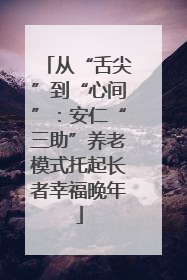 从“舌尖”到“心间”：安仁“三助”养老模式托起长者幸福晚年