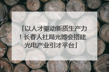 以人才驱动新质生产力！长春人社局光博会搭建光电产业引才平台