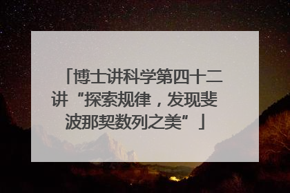 博士讲科学第四十二讲“探索规律，发现斐波那契数列之美”