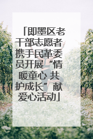 即墨区老干部志愿者携手民革委员开展“情暖童心 共护成长”献爱心活动