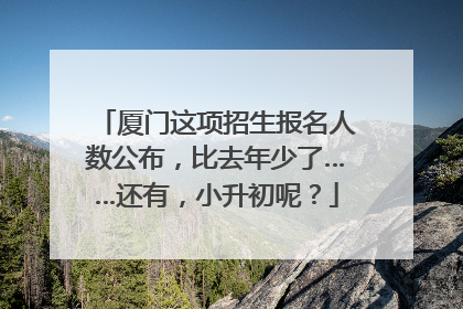 厦门这项招生报名人数公布，比去年少了……还有，小升初呢？