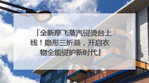 全新摩飞蒸汽熨烫台上线！隐形三折叠，开启衣物全能熨护新时代