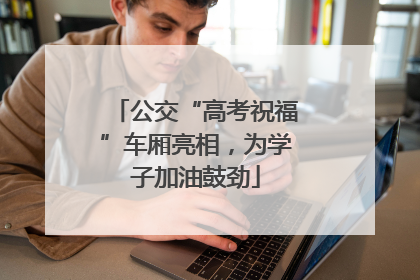 公交“高考祝福”车厢亮相，为学子加油鼓劲