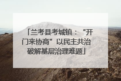 兰考县考城镇：“开门来协商”以民主共治破解基层治理难题