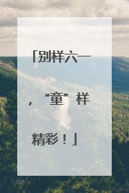 别样六一，“童”样精彩！