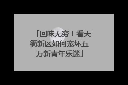 回味无穷！看天衢新区如何宠坏五万新青年乐迷