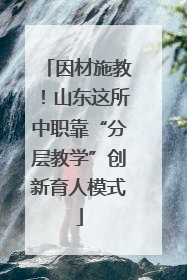 因材施教！山东这所中职靠“分层教学”创新育人模式