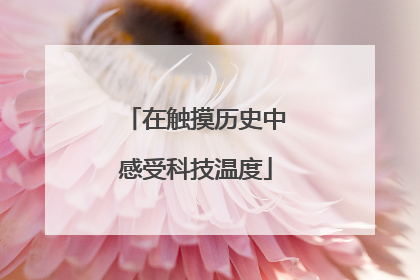 在触摸历史中感受科技温度