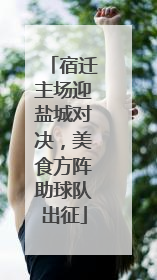宿迁主场迎盐城对决，美食方阵助球队出征