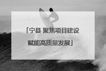 宁县 聚焦项目建设 赋能高质量发展