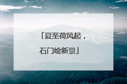 夏至荷风起，石门绘新景