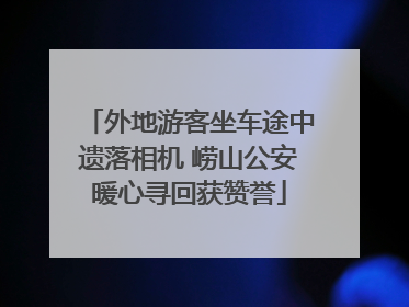 外地游客坐车途中遗落相机 崂山公安暖心寻回获赞誉