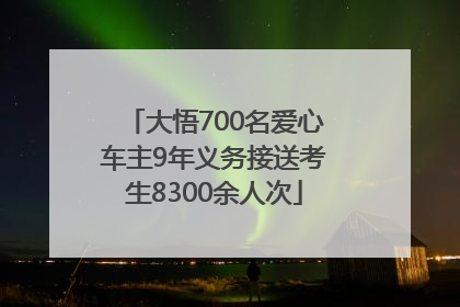 大悟700名爱心车主9年义务接送考生8300余人次