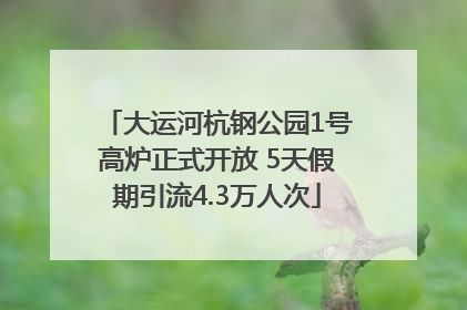 大运河杭钢公园1号高炉正式开放 5天假期引流4.3万人次