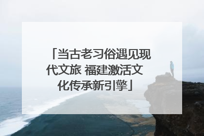 当古老习俗遇见现代文旅 福建激活文化传承新引擎