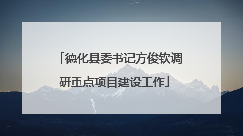 德化县委书记方俊钦调研重点项目建设工作
