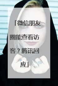 微信朋友圈能查看访客？腾讯回应