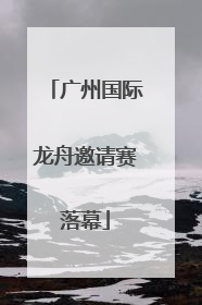广州国际龙舟邀请赛落幕