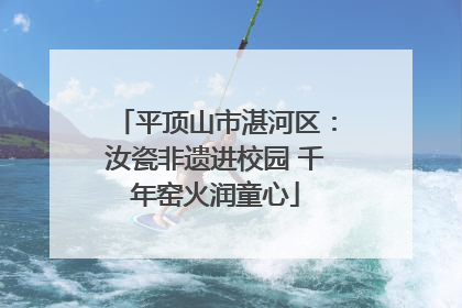 平顶山市湛河区：汝瓷非遗进校园 千年窑火润童心