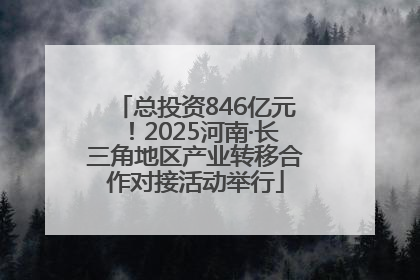 总投资846亿元！2025河南·长三角地区产业转移合作对接活动举行