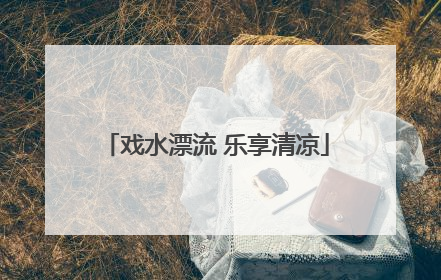 戏水漂流 乐享清凉