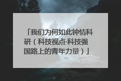 我们为何如此钟情科研（科技视点·科技强国路上的青年力量）